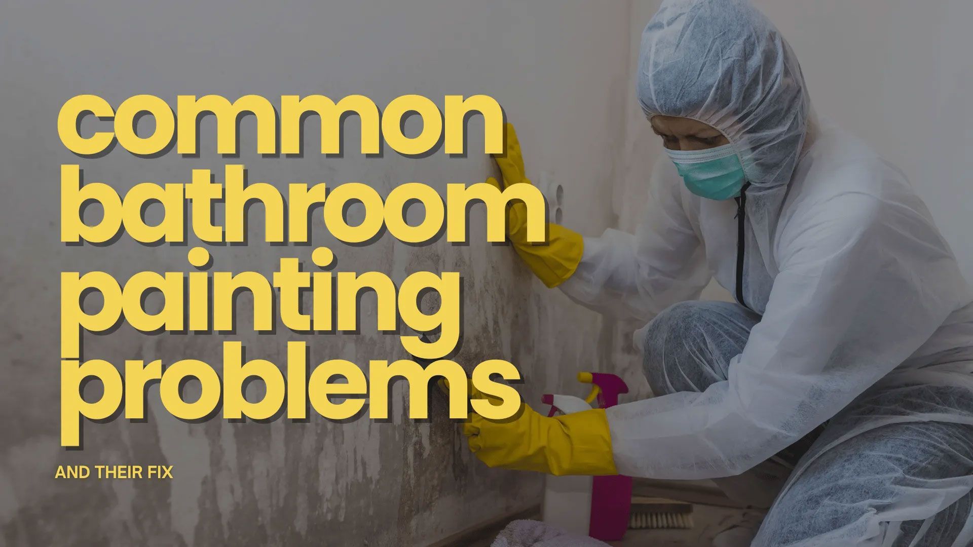 Person in protective suit spraying a moldy bathroom wall. Text: Common bathroom painting problems.