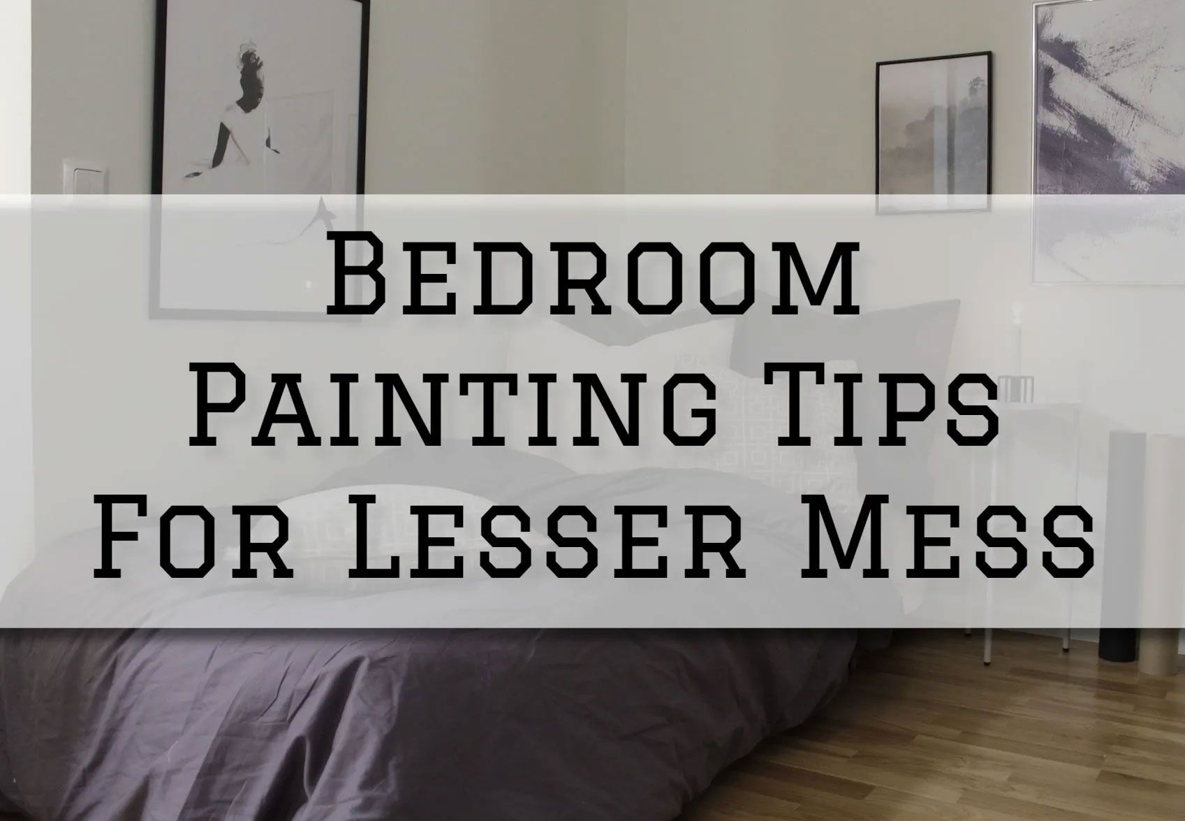 Bedroom with gray bed, artwork, and text overlay: Bedroom Painting Tips For Lesser Mess.