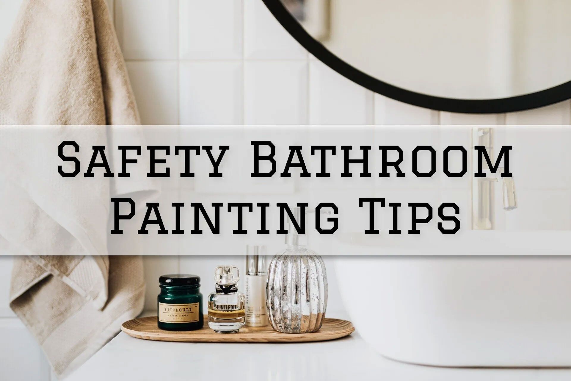 Bathroom with towels, sink, mirror, and text: Safety Bathroom Painting Tips.