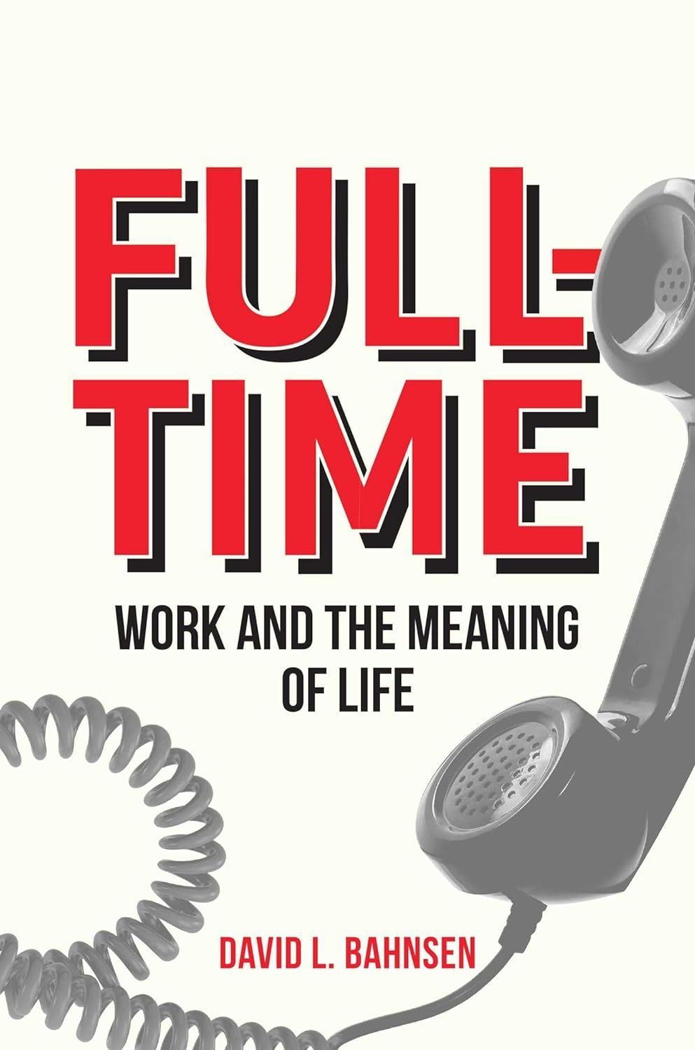 Full time work and the meaning of life by david l. bahnsen