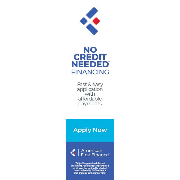 White ad with blue logo: “No Credit Needed Financing,” fast affordable payments, and “Apply Now” for American First Finance.