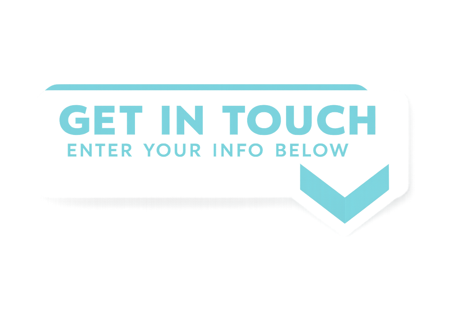 Turquoise “Get in touch” button with “Enter your info below” and a downward chevron icon