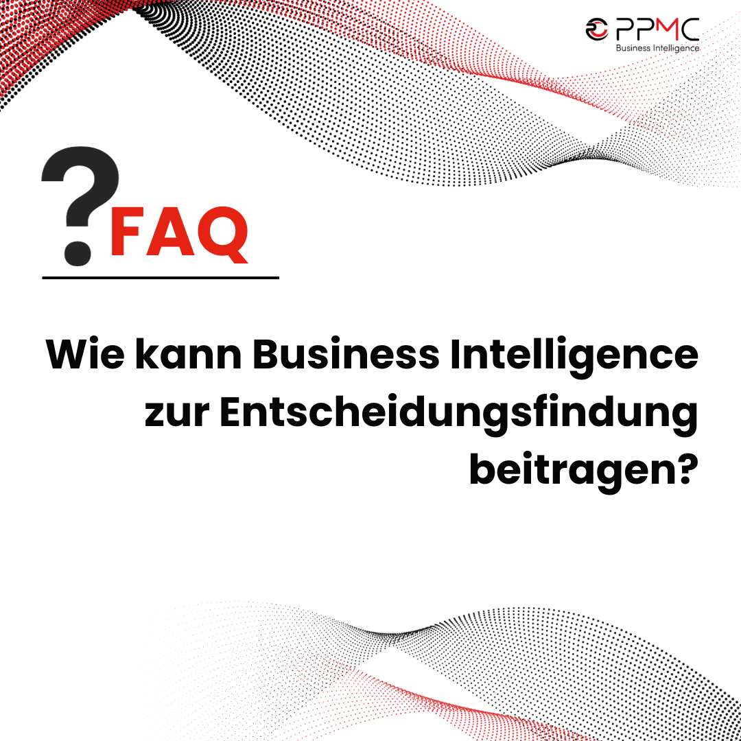 ppmc FAQ - Wie kann Business Intelligence zur Entscheidungsfindung beitragen?