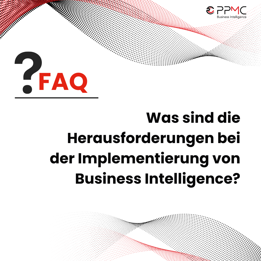 ppmc FAQ - Was sind die Herausforderungen bei der Implementierung von Business Intelligence?