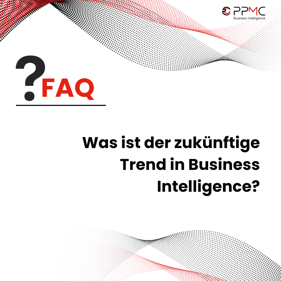 ppmc FAQ - Was ist der zukünftige Trend in Business Intelligence? Die Zukunft ist Digital.