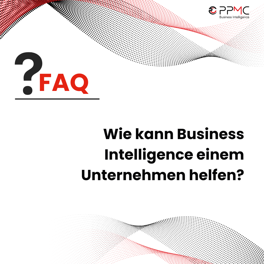 ppmc FAQ - Wie kann Business Intelligence einem Unternehmen helfen?