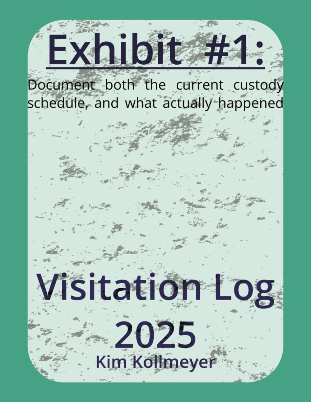 Pale green book cover titled “Exhibit #1: Visitation Log 2025” by Kim Kollmeyer; subtitle about custody schedule.