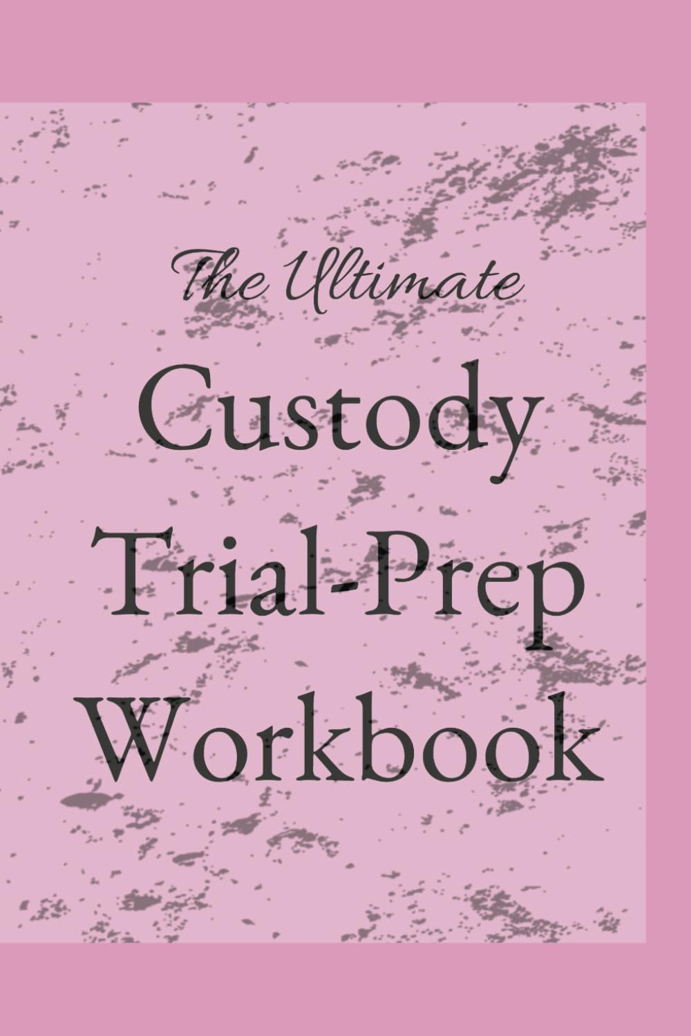 Pink book cover reading “The Ultimate Custody Trial Prep Workbook” in decorative black text.