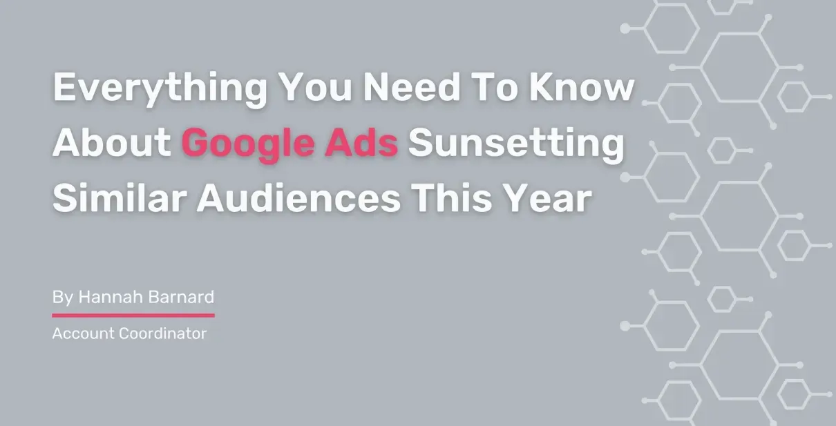 Everything you need to know about google ads sunseting similar audiences this year