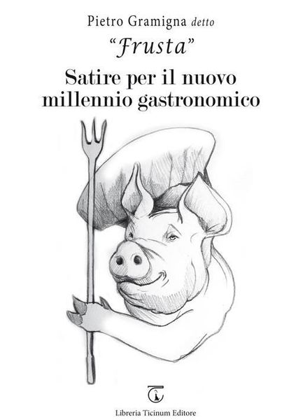 Satire per il nuovo millennio gastronomico Casa editrice Libreria Ticinum Editore Voghera