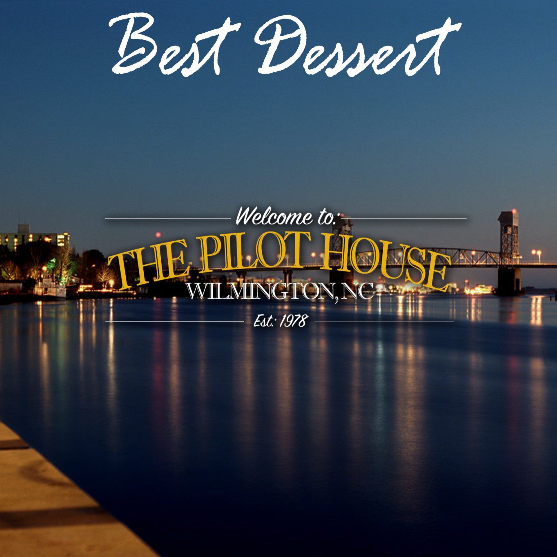 Best Dessert sign over Wilmington waterfront at dusk with The Pilot House logo and bridge lights