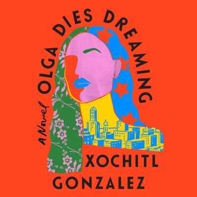 Book cover art with bold orange background, stylized face, and text “Olga Dies Dreaming” by Xochitl Gonzalez