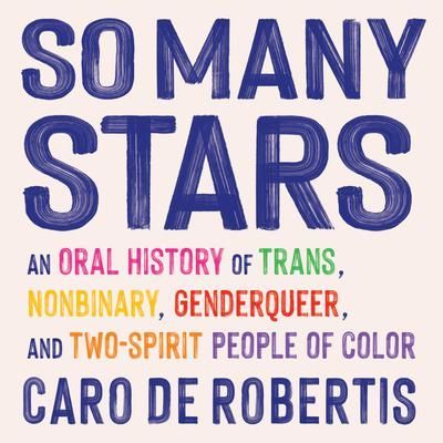 Book cover reading “So Many Stars: An Oral History of Trans, Nonbinary, Genderqueer, and Two-Spirit People of Color”