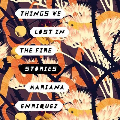 Book cover with orange flames and black branches, titled “Things We Lost in the Fire Stories” by Mariana Enriquez