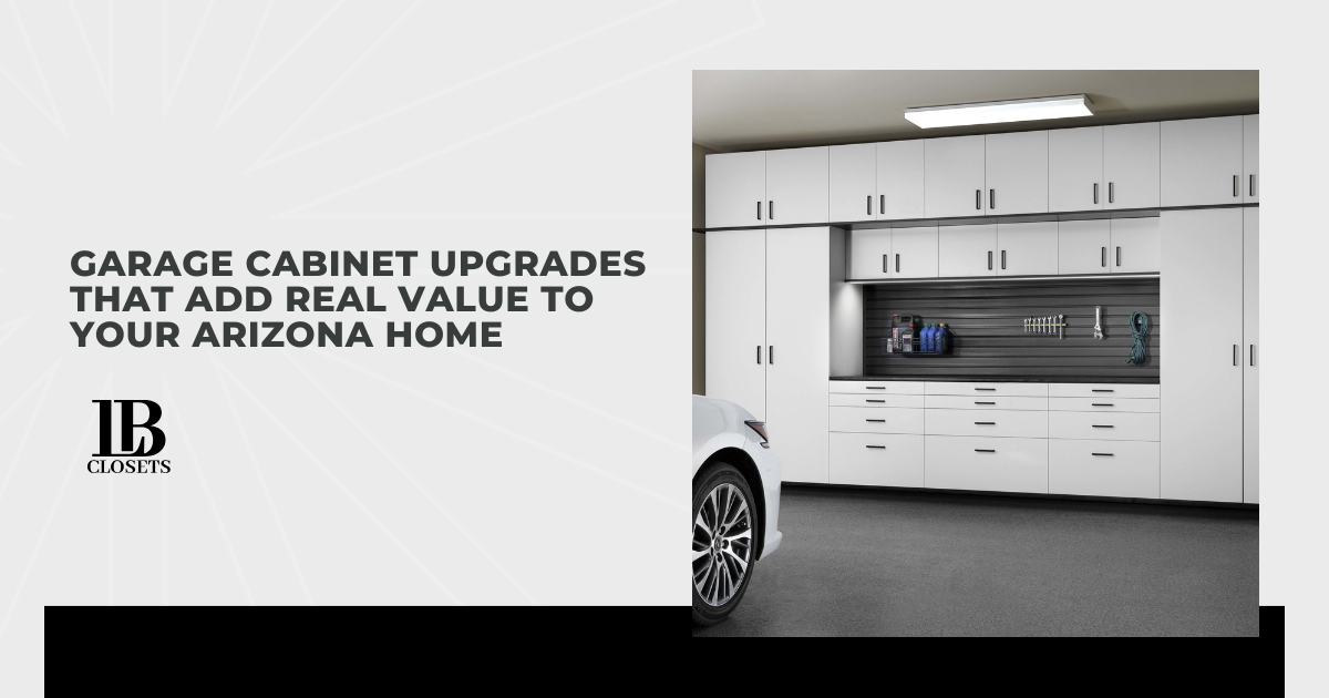 Garage Cabinet Upgrades That Add Real Value to Your Arizona Home