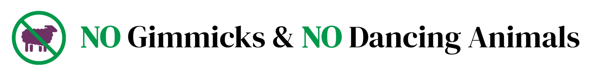 No Gimmicks & No Dancing Animals