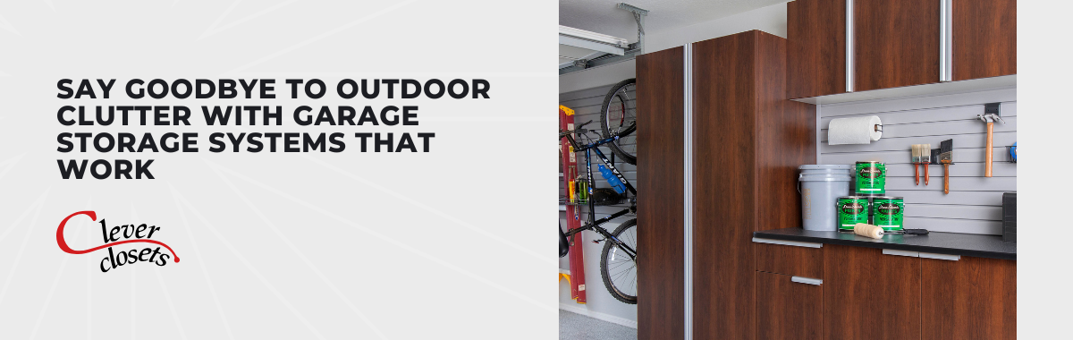 Say Goodbye to Outdoor Clutter With Garage Storage Systems That Work