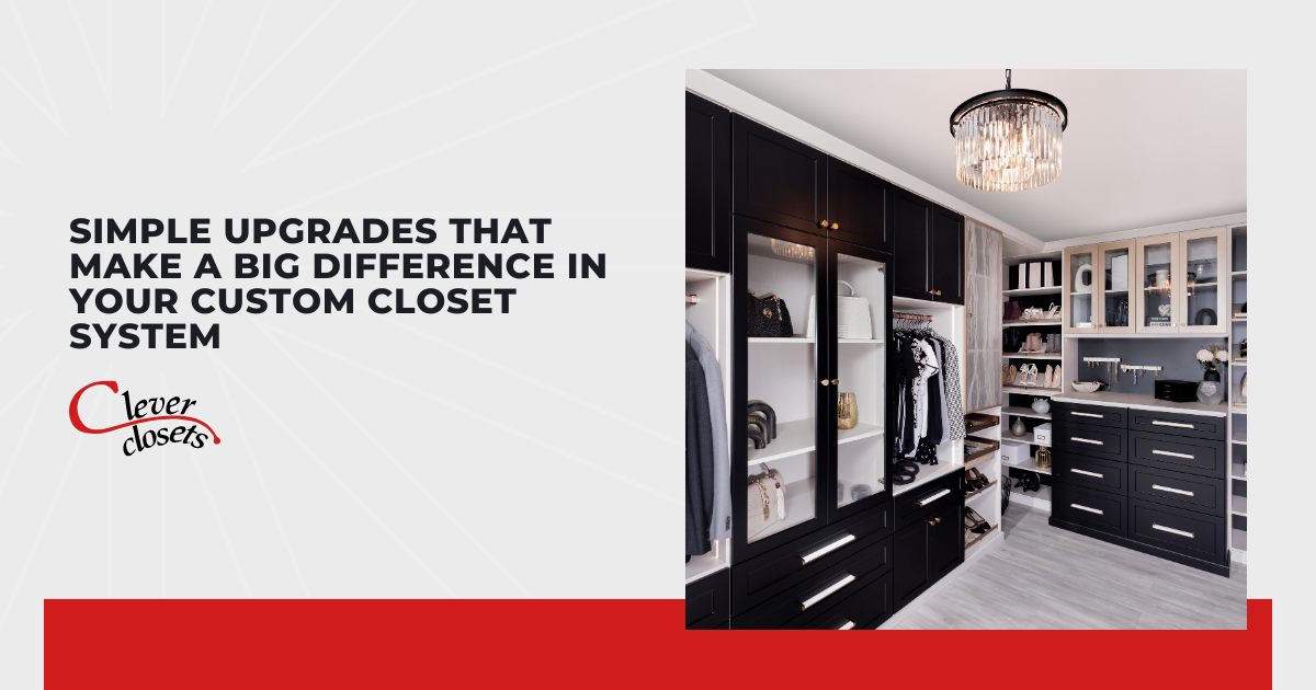 Simple Upgrades That Make a Big Difference in Your Custom Closet System