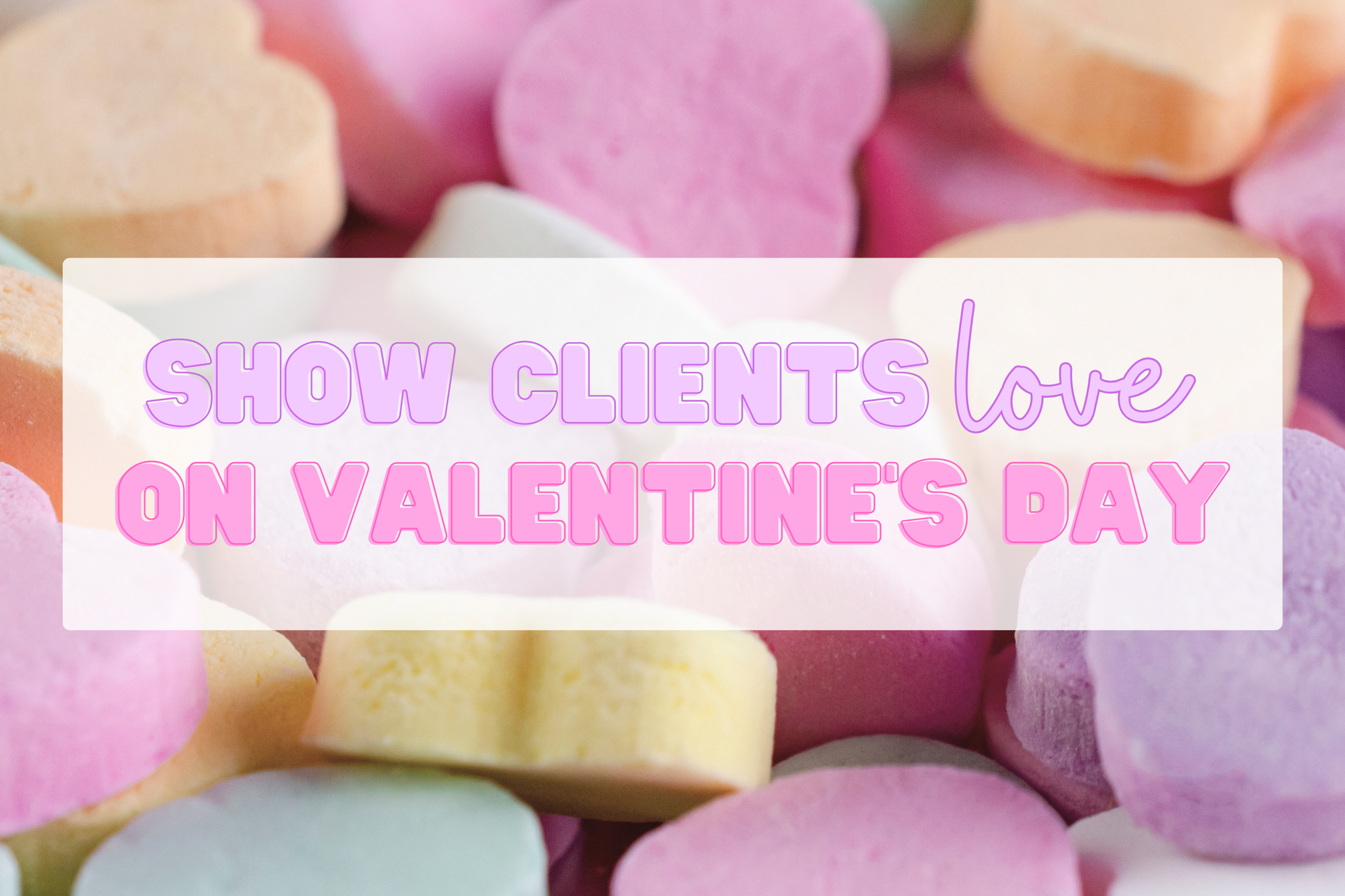 A bunch of candy hearts with the words show clients love on valentine 's day