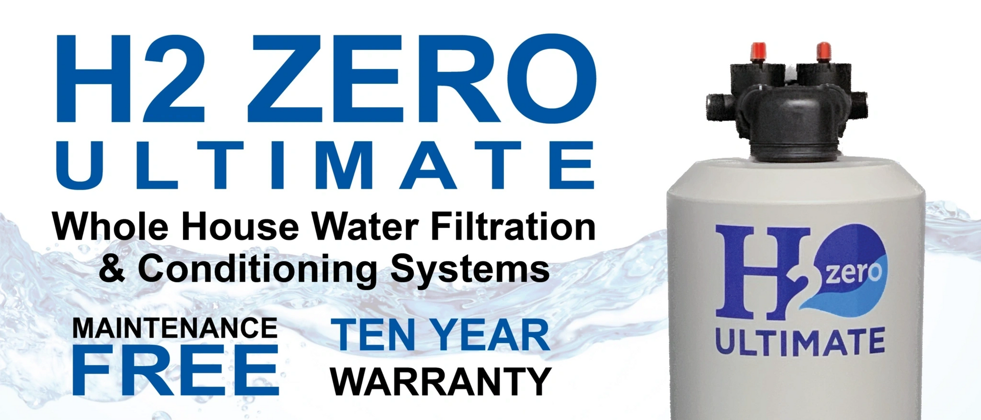 H2 Zero Ultimate whole-house water filtration system ad with white filter tank and blue text, “maintenance free” and “ten year warranty”