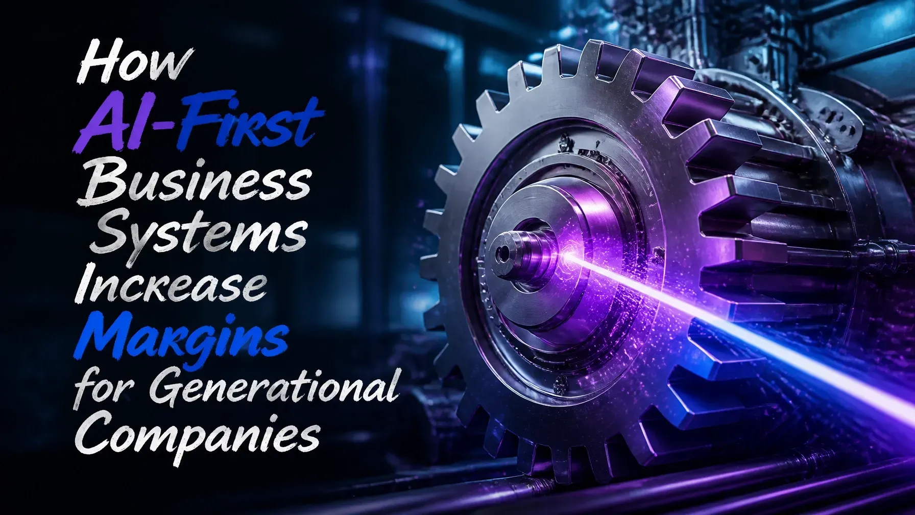 How AI-First Business Systems Increase Margins for Generational Companies