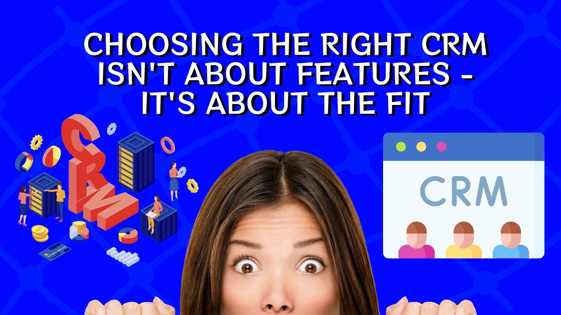 Choosing the Right CRM Isn’t About Features — It’s About Fit