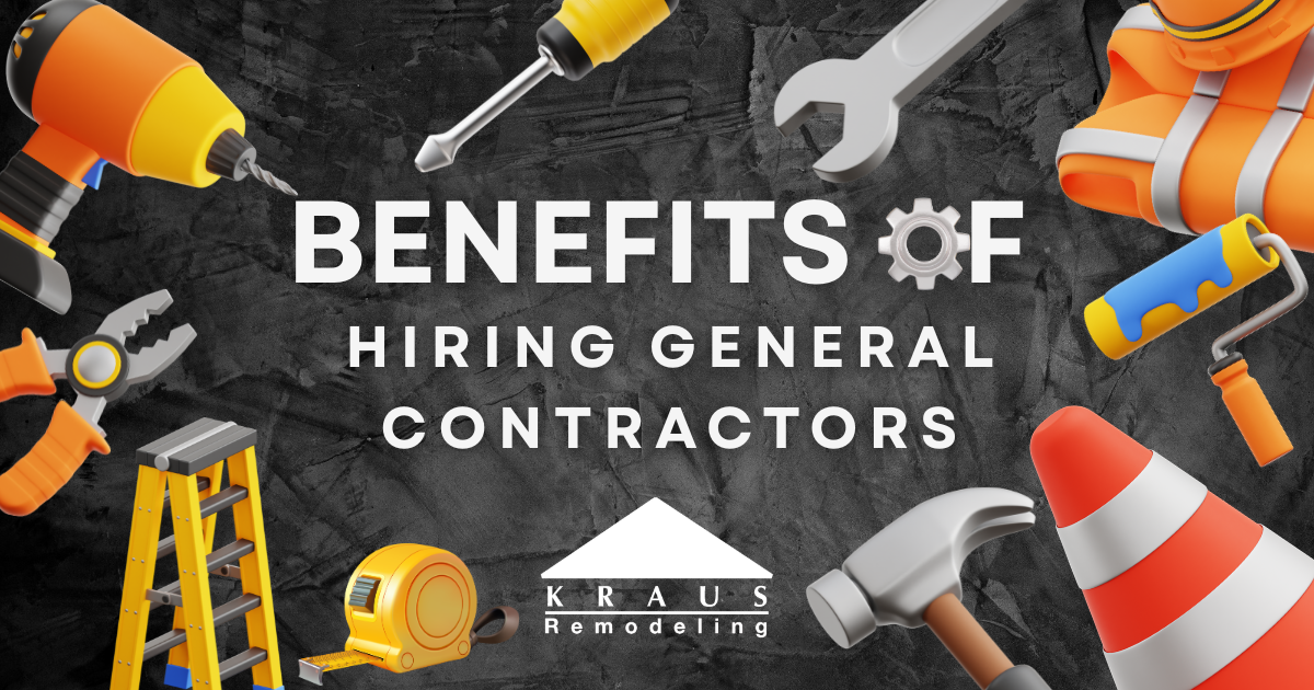 Benefits of hiring general contractors with Kraus Remodeling