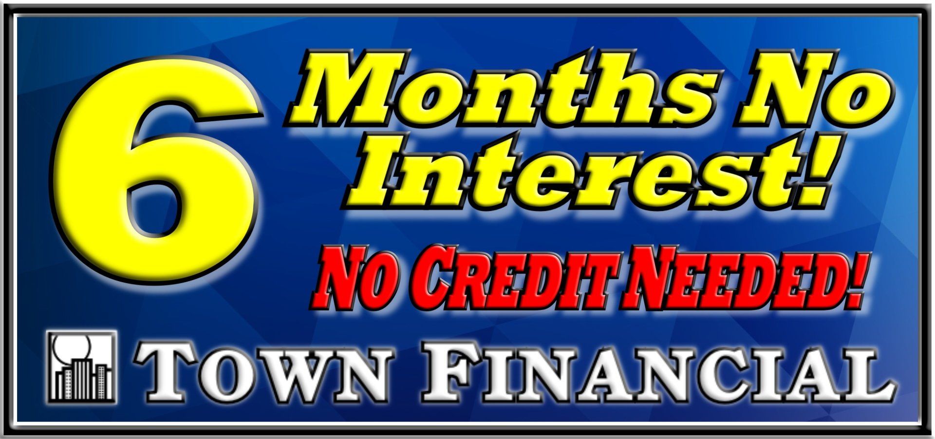 Click to Apply! 6 Months No interest, no credit financing from Town Financial