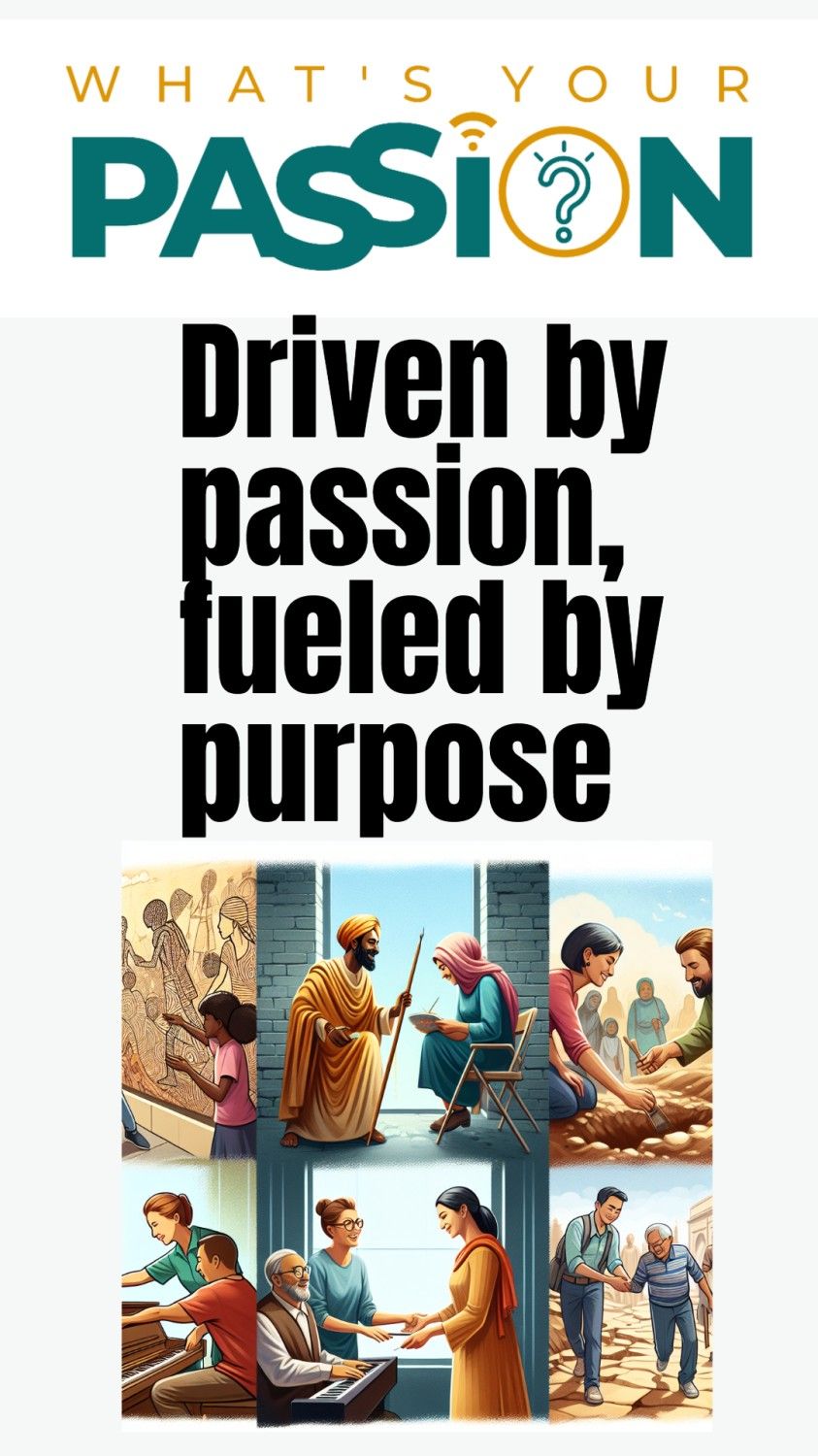 A poster that says what 's your passion driven by passion fueled by purpose