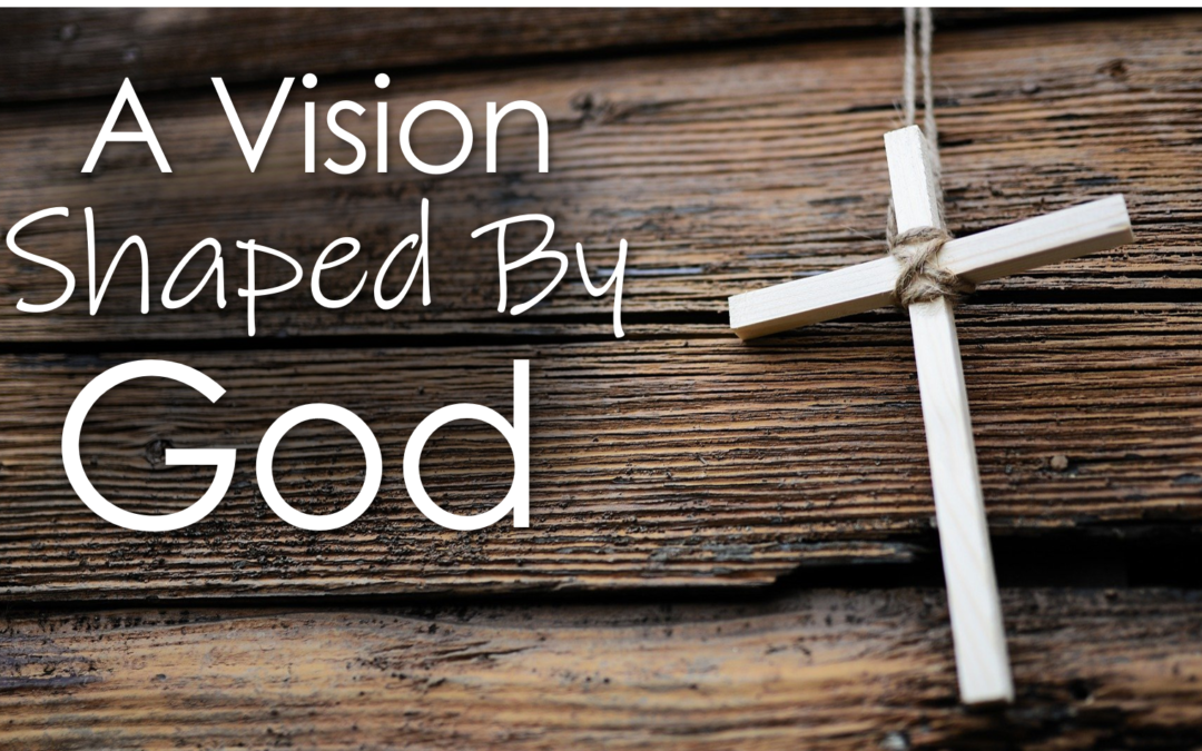 A Vision Shaped By God