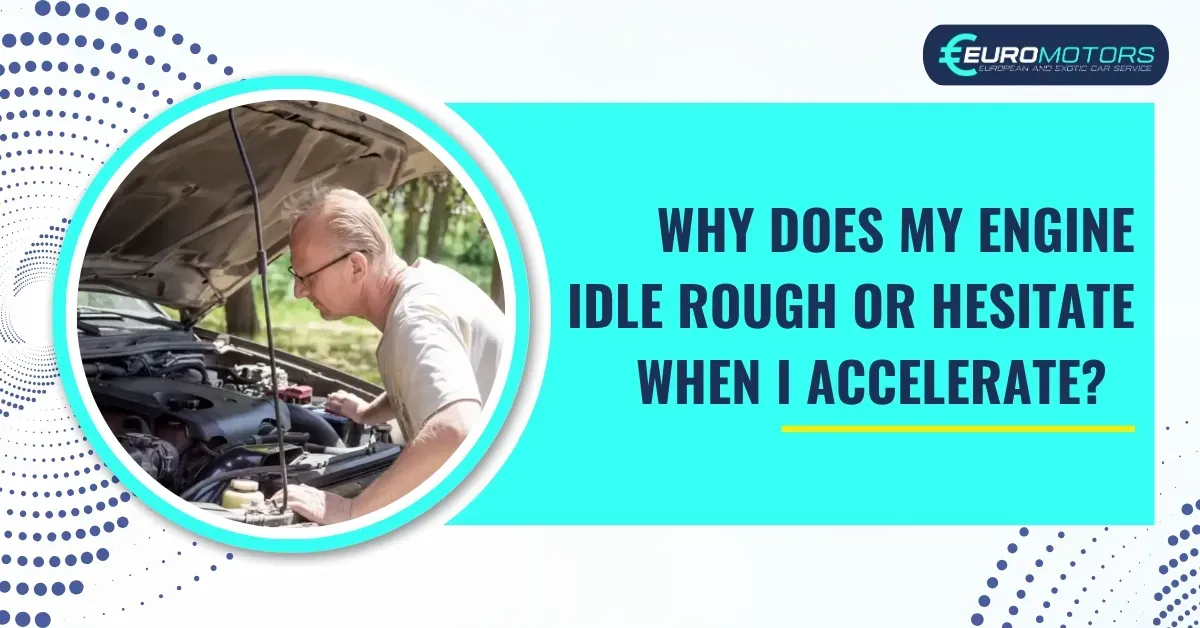 Mechanic inspecting car engine with text: “Why does my engine idle rough or hesitate when I accelerate?”
