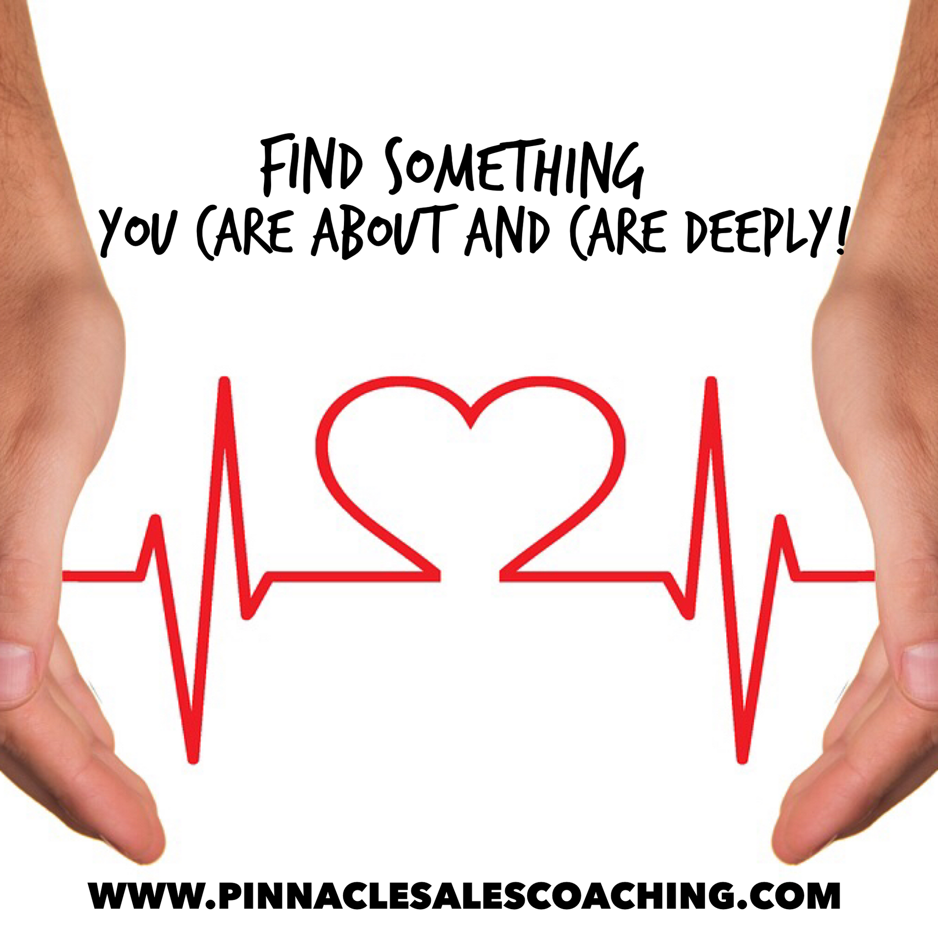 Find something you care about and care deeply. 
