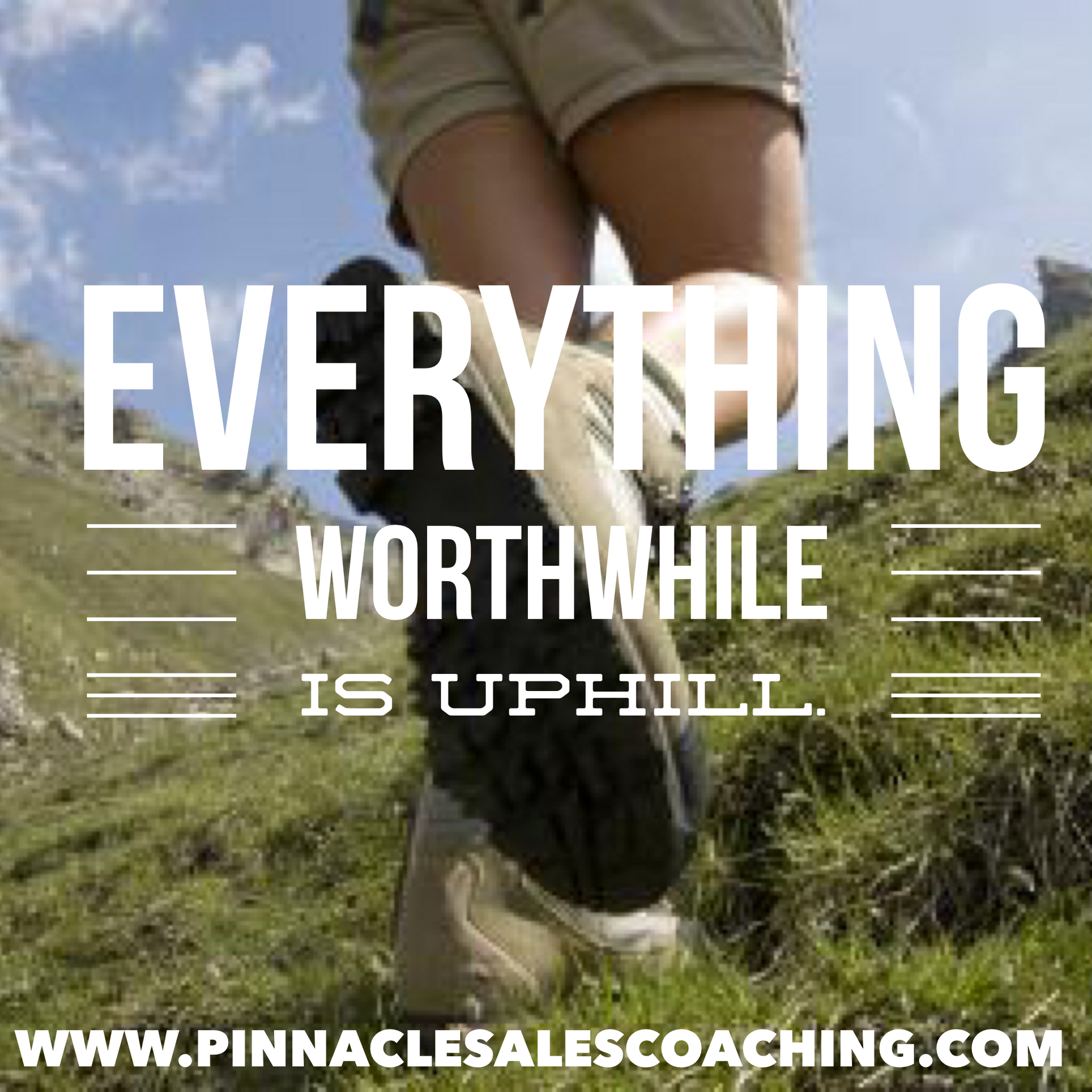 Everything worthwhile is uphill.