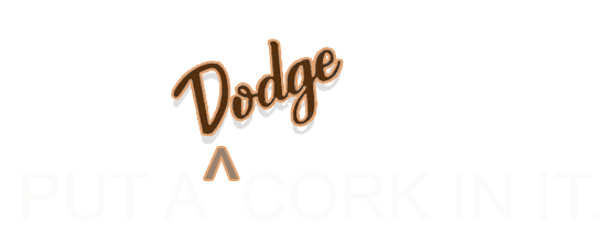 Put a Dodge Cork In It Put a Dodge Cork In It