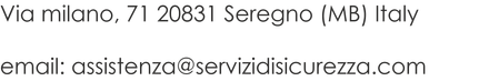 Uno sfondo bianco con la scritta via milano 71 20831 seregno ( mb ) italy email assistance @ servizisicurezza.com