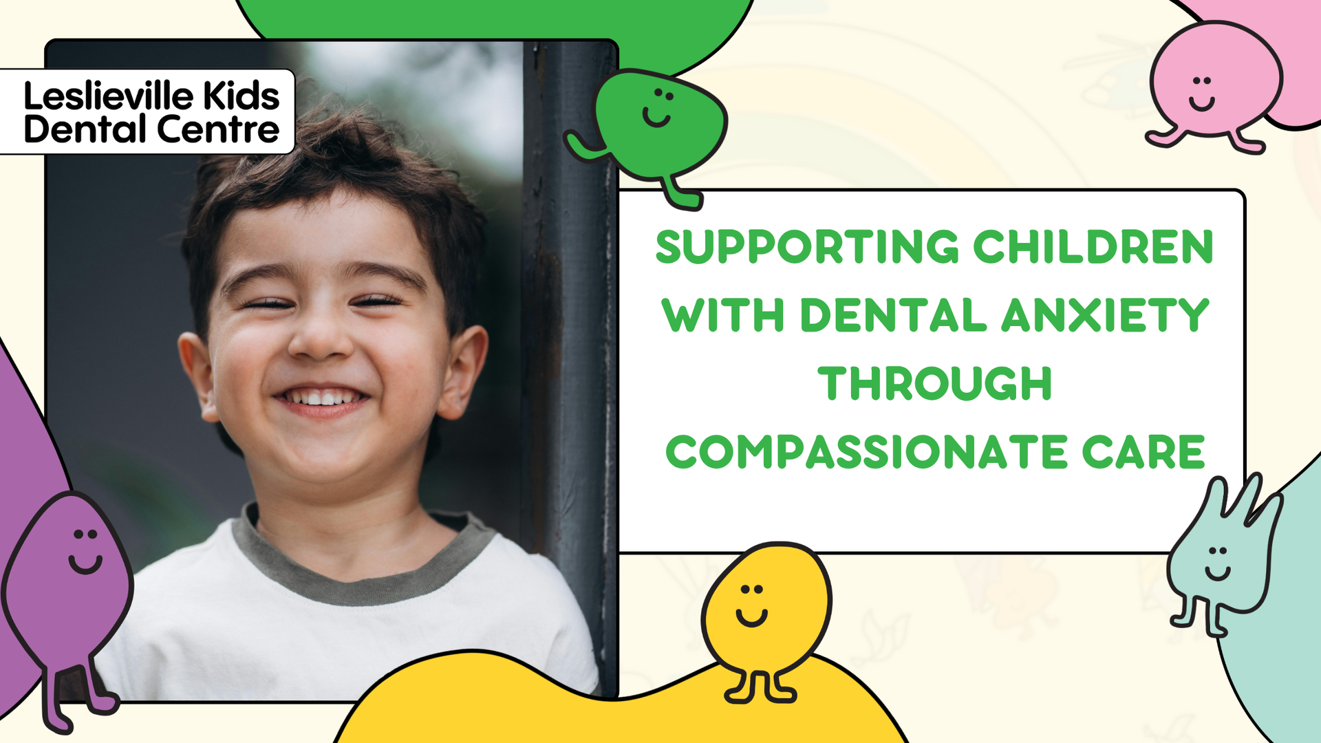 Leslieville Kids Dental Centre ad with smiling child and text: “Supporting children with dental anxiety through compassionate care.”