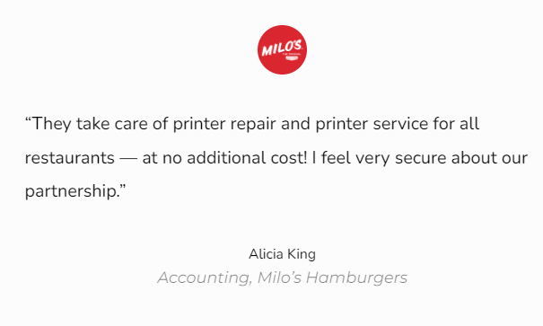 Testimonial from Alicia King of Milo's Hamburgers: printer repair and service at no extra cost, secure partnership.