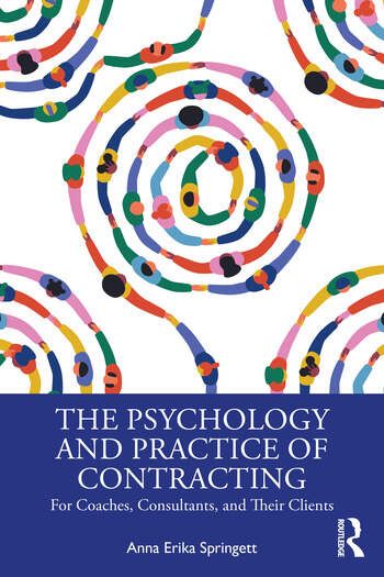 The Psychology and Practice of Contracting For Coaches, Consultants, and Their Clients by CSA Accredted Supervisor by Anna Erika Springett