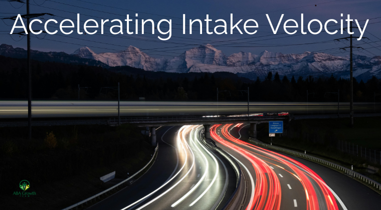 Accelerating Intake Velocity - ABA Growth Team