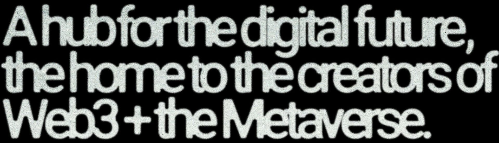 A hub for the digital future, the home to the creators of Web3 + the Metaverse. Image of grunged text saying