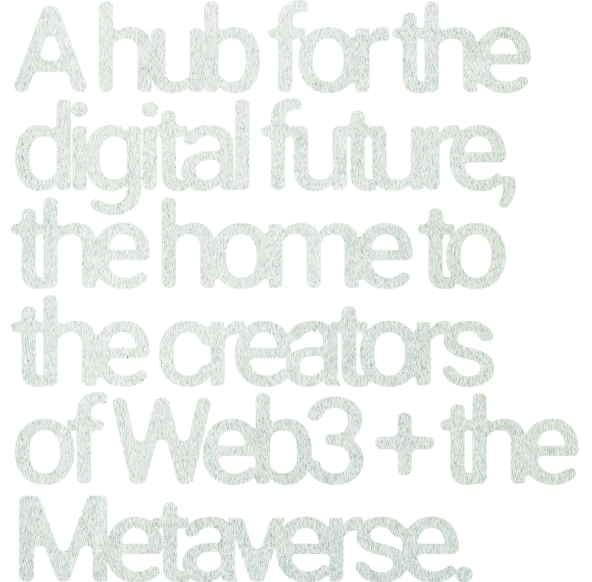 A hub for the digital future, the home to the creators of Web3 + the Metaverse. Image of grunged text saying