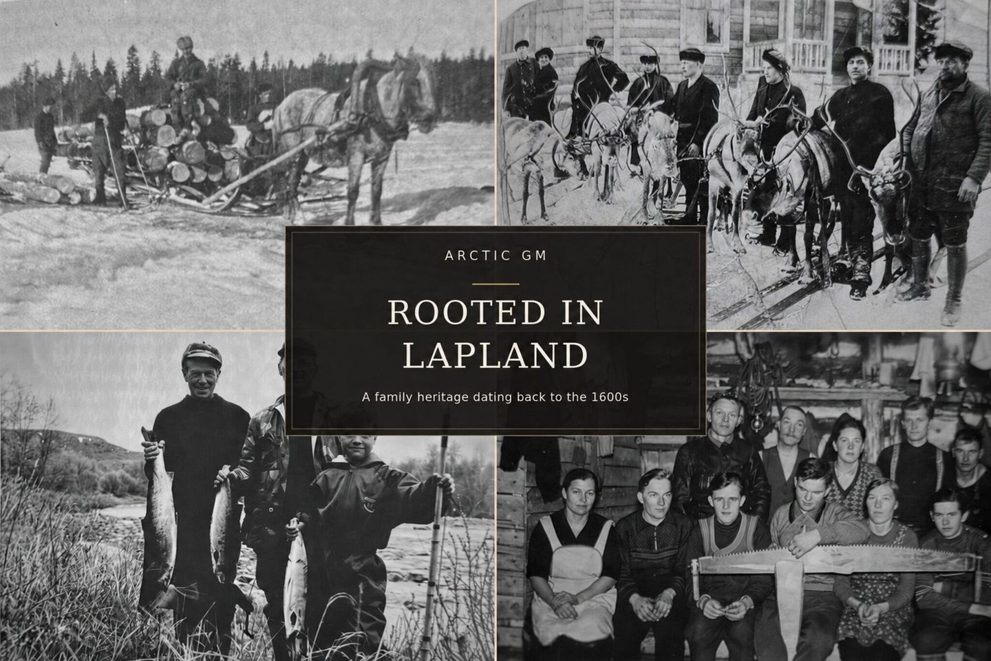 Arctic GM family heritage collage showing historic logging, reindeer herding, fishing and family life in Lapland
