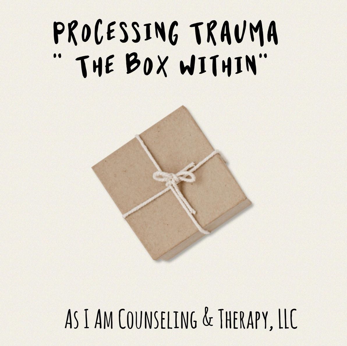 Text reading “Processing Trauma: The Box Within” with a tied cardboard box and “As I Am Counseling & Therapy, LLC.”