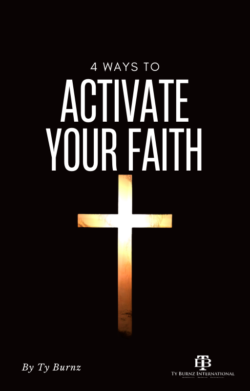 4 Ways to Activate Your Faith by Ty Burnz