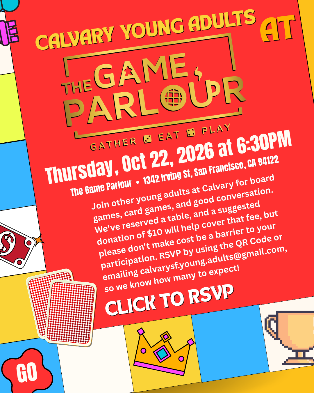Calvary Young Adults (20s & 30s) at The Game Parlour
Thursday, Oct 22, 2026 at 6:30PM
The Game Parlour • 1342 Irving St, San Francisco, CA 94122
Join other young adults at Calvary for board games, card games, and good conversation. We've reserved
a table, and a suggested donation of $10 will help cover that fee, but please don't make cost be a barrier to your participation. RSVP by using the QR Code or emailing calvarysf.young.adults@gmail.com, so we know how many to expect!