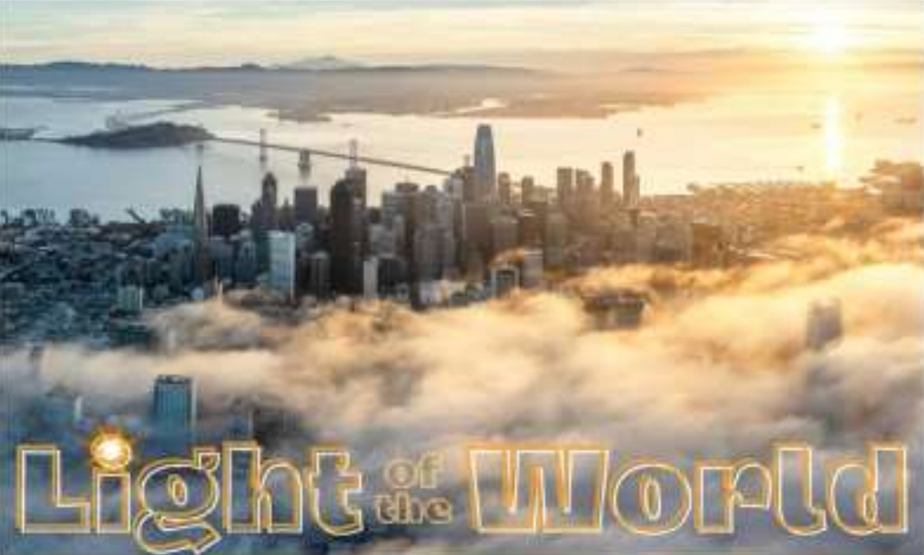 A cityscape of San Francisco during a foggy sunrise with the text ‘light of the world’
