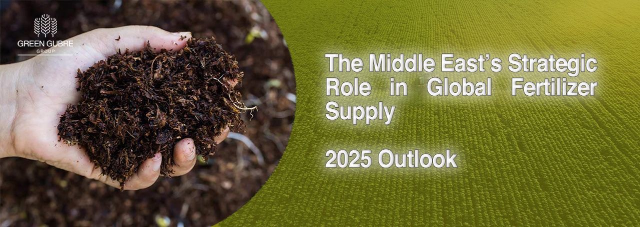 The Middle East’s Strategic Role in Global Fertilizer Supply
2025 Outlook