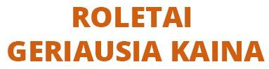 ROLETAI GERIAUSIA KAINA