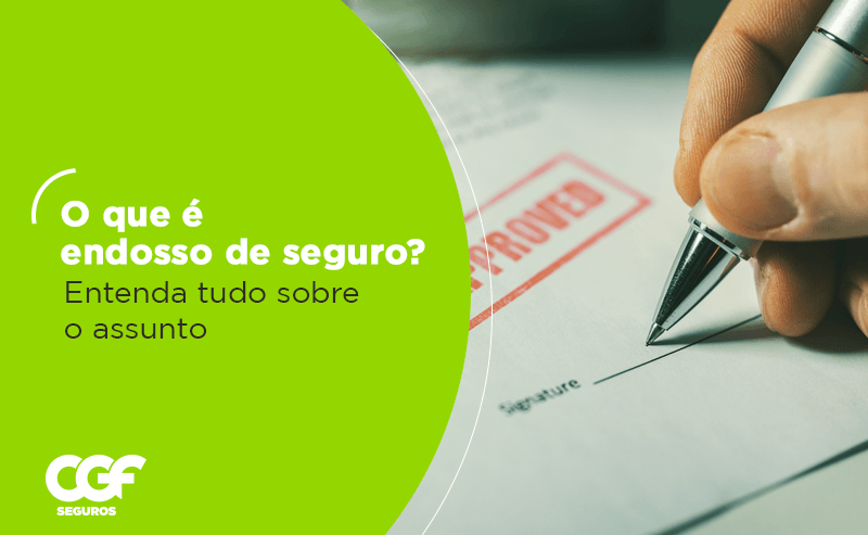 O que &eacute; endosso de seguro? Entenda tudo sobre o assunto
