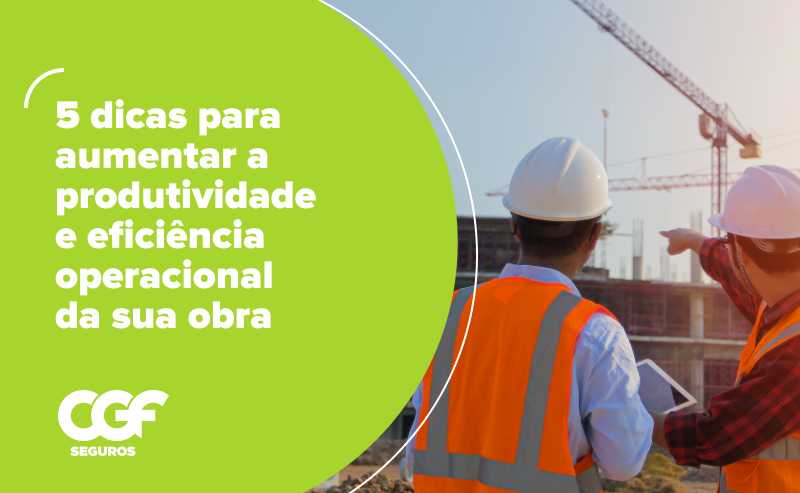 5 dicas para aumentar a produtividade e efici&ecirc;ncia operacional da sua obra